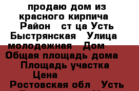 продаю дом из красного кирпича › Район ­ ст-ца Усть-Быстрянская › Улица ­ молодежная › Дом ­ 9 › Общая площадь дома ­ 70 › Площадь участка ­ 15 › Цена ­ 1 000 000 - Ростовская обл., Усть-Донецкий р-н, Усть-Быстрянская ст-ца Недвижимость » Дома, коттеджи, дачи продажа   